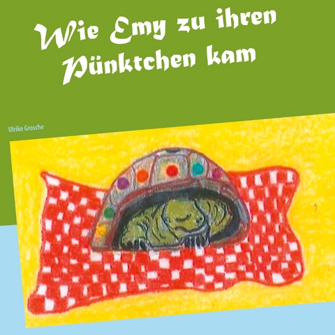 Wie Emy zu ihren Pünktchen kam - Ulrike Grosche