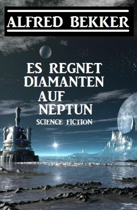 Es regnet Diamanten auf Neptun -  Alfred Bekker