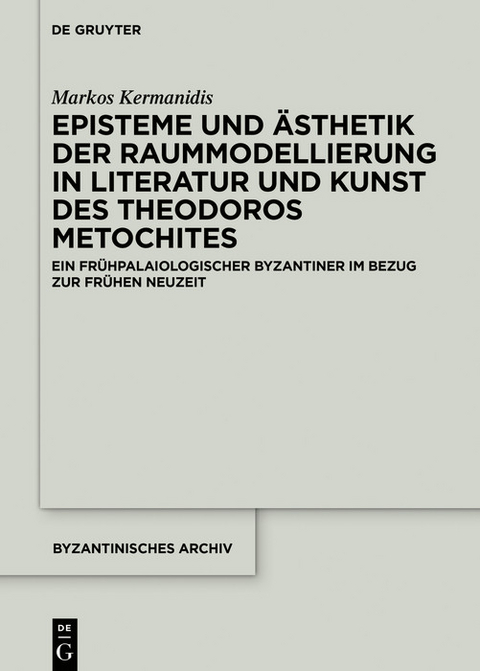 Episteme und Ästhetik der Raummodellierung in Literatur und Kunst des Theodoros Metochites -  Markos Kermanidis