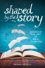 Shaped by the Story: Discover the Art of Bible Storying -  Michael Novelli