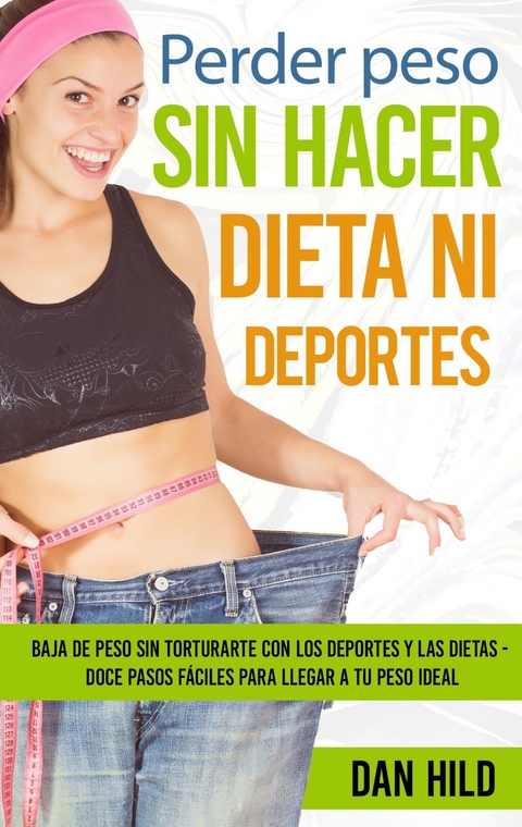 Perder peso sin hacer dieta ni deportes -  Dan Hild