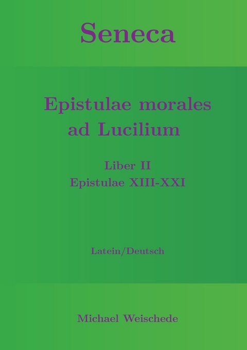 Seneca - Epistulae morales ad Lucilium - Liber II Epistulae XIII-XXI -  Michael Weischede