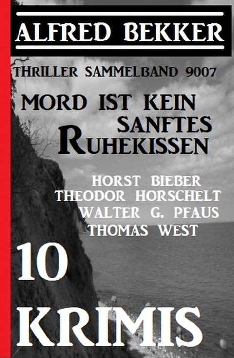 10 Krimis - Mord ist kein sanftes Ruhekissen: Thriller Sammelband 9007 -  Alfred Bekker,  Horst Bieber,  Walter G. Pfaus,  Theodor Horschelt,  Thomas West