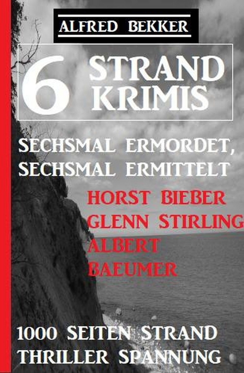 6 Strand Krimis: Sechsmal ermordet, sechsmal ermittelt: 1000 Seiten Strand Thriller Spannung -  Alfred Bekker,  Horst Bieber,  Glenn Stirling,  Albert Baeumer