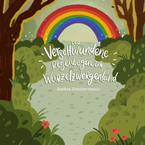 Der verschwundene Regenbogen im Wurzelzwergenland -  Saskia Zimmermann