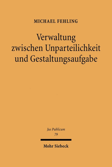 Verwaltung zwischen Unparteilichkeit und Gestaltungsaufgabe -  Michael Fehling