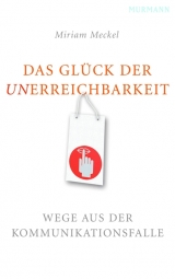 Das Glück der Unerreichbarkeit - Miriam Meckel