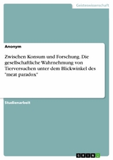 Zwischen Konsum und Forschung. Die gesellschaftliche Wahrnehmung von Tierversuchen unter dem Blickwinkel des "meat paradox"