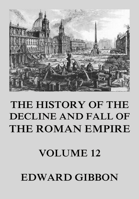 The History of the Decline and Fall of the Roman Empire - Edward Gibbon