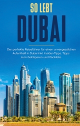 So lebt Dubai: Der perfekte Reiseführer für einen unvergesslichen Aufenthalt in Dubai inkl. Insider-Tipps und Packliste - Sarah Sonnenbeck