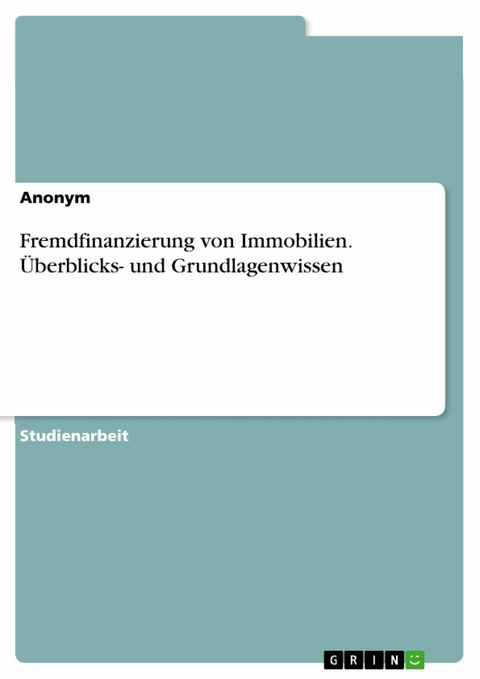 Fremdfinanzierung von Immobilien. Überblicks-  und Grundlagenwissen