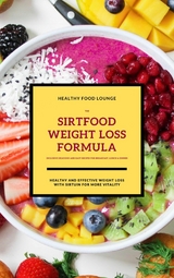 The Sirtfood Weight Loss Formula: Healthy And Effective Weight Loss With Sirtuin For More Vitality (Inclusive Delicious And Easy Recipes For Breakfast, Lunch & Dinner) - HEALTHY FOOD LOUNGE