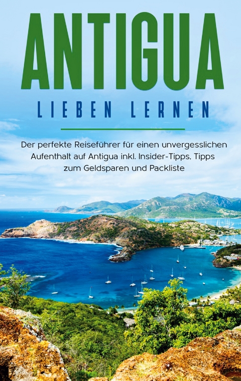 Antigua lieben lernen: Der perfekte Reiseführer für einen unvergesslichen Aufenthalt auf Antigua inkl. Insider-Tipps, Tipps zum Geldsparen und Packliste - Alina Rosenberg