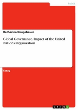 Global Governance. Impact of the United Nations Organization - Katharina Neugebauer