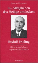 Im Alltäglichen das Heilige entdecken - Rudolf Frieling - Elsbeth Weymann, Andreas Weymann