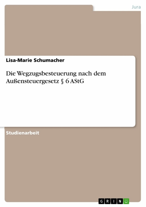 Die Wegzugsbesteuerung nach dem Außensteuergesetz § 6 AStG - Lisa-Marie Schumacher