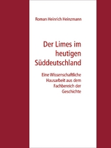 Der Limes im heutigen Süddeutschland - Roman Heinrich Heinzmann