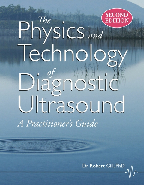 The Physics and Technology of Diagnostic Ultrasound (Second Edition) : A Practitioner's Guide -  Robert Gill