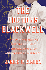 The Doctors Blackwell: How Two Pioneering Sisters Brought Medicine to Women and Women to Medicine - Janice P. Nimura