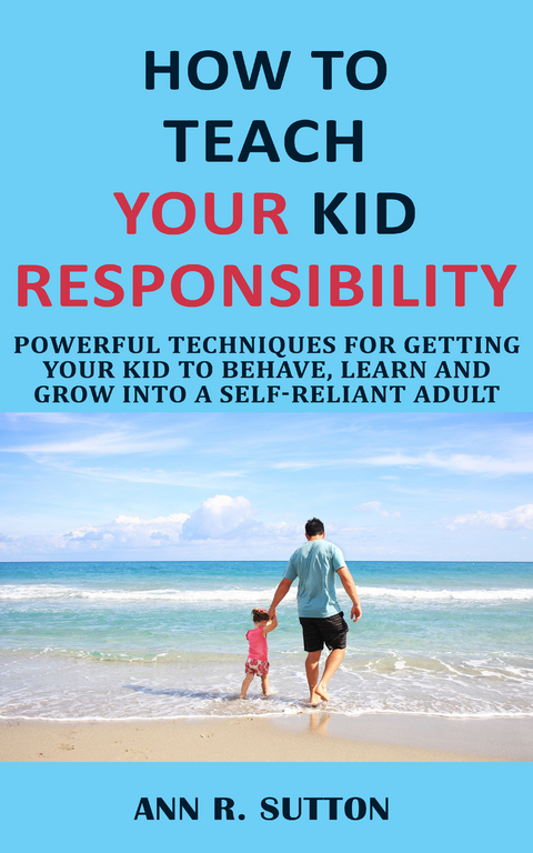 How to Teach Your Kid Responsibility - Ann R. Sutton