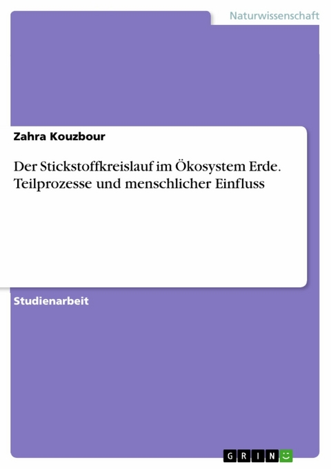 Der Stickstoffkreislauf im Ökosystem Erde. Teilprozesse und menschlicher Einfluss - Zahra Kouzbour