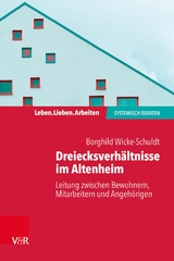 Dreiecksverhältnisse im Altenheim - Leitung zwischen Bewohnern, Mitarbeitern und Angehörigen -  Borghild Wicke-Schuldt