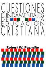 Cuestiones Fundamentales de la Educación Cristiana - Robert W. Pazmiño