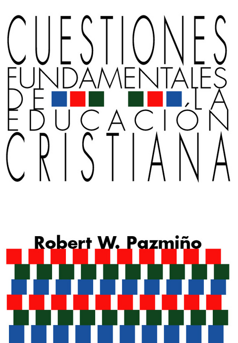 Cuestiones Fundamentales de la Educación Cristiana - Robert W. Pazmiño