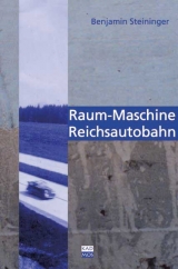 Raum-Maschine Reichsautobahn - Benjamin Steininger