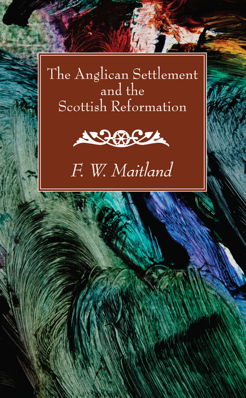 The Anglican Settlement and the Scottish Reformation - F. W. Maitland