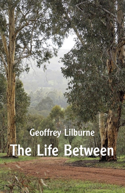 The Life Between - Geoffrey Lilburne