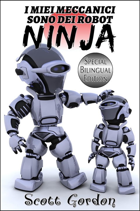 I Miei Meccanici Sono Dei Robot Ninja: Special Bilingual Edition - Scott Gordon