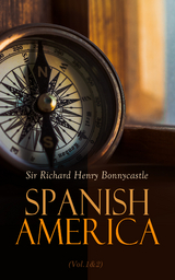 Spanish America (Vol.1&2) - Sir Richard Henry Bonnycastle