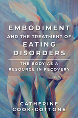 Embodiment and the Treatment of Eating Disorders: The Body as a Resource in Recovery - Catherine Cook-Cottone