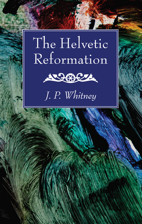 Helvetic Reformation -  J. P. Whitney