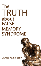 The Truth about False Memory Syndrome - James G. Friesen