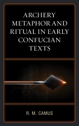 Archery Metaphor and Ritual in Early Confucian Texts -  Rina Marie Camus