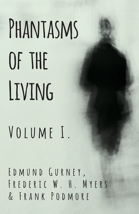 Phantasms of the Living - Volume I. -  Edmund Gurney,  Frederic W. H. Myers,  Frank Podmore