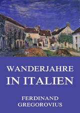 Wanderjahre in Italien - Ferdinand Gregorovius