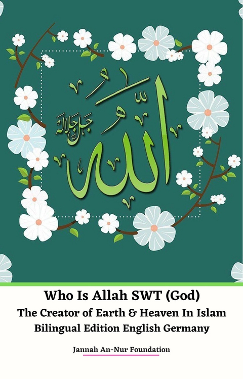 Who Is Allah SWT (God) The Creator of Earth & Heaven In Islam Bilingual Edition English Germany -  Jannah An-Nur Foundation