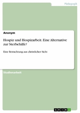 Hospiz und Hospizarbeit. Eine Alternative zur Sterbehilfe?