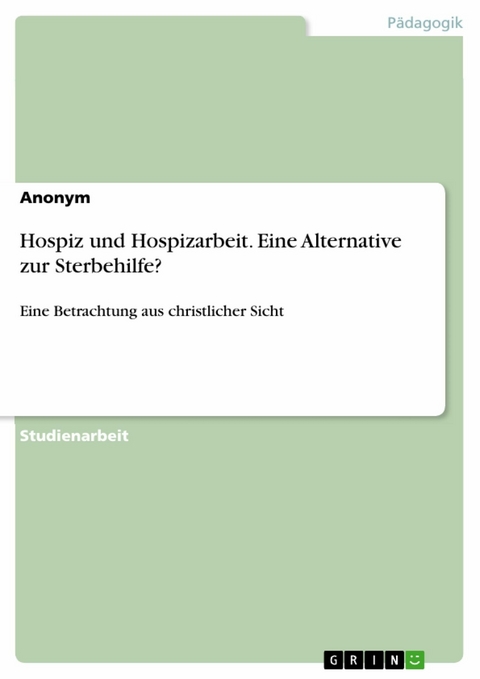 Hospiz und Hospizarbeit. Eine Alternative zur Sterbehilfe?