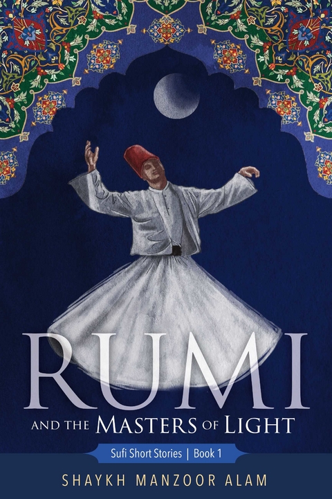 Rumi and the Masters of Light -  Shaykh Manzoor Alam