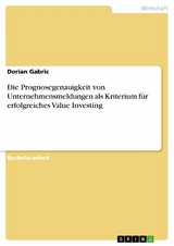 Die Prognosegenauigkeit von Unternehmensmeldungen als Kriterium für erfolgreiches Value Investing - Dorian Gabric