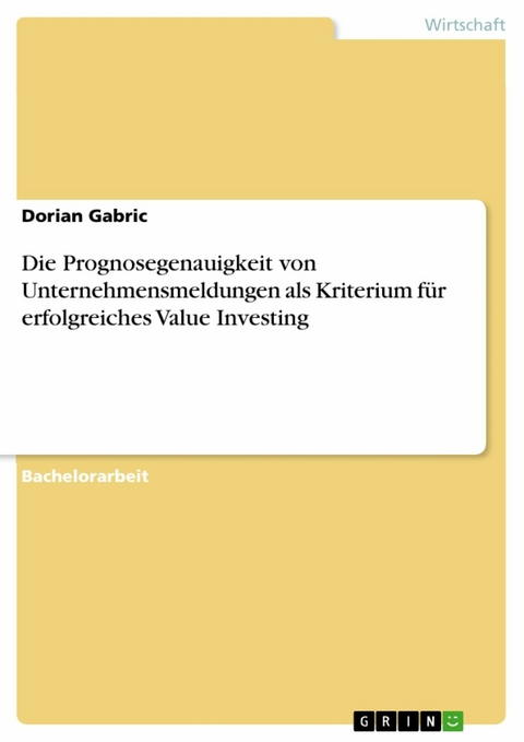 Die Prognosegenauigkeit von Unternehmensmeldungen als Kriterium für erfolgreiches Value Investing - Dorian Gabric