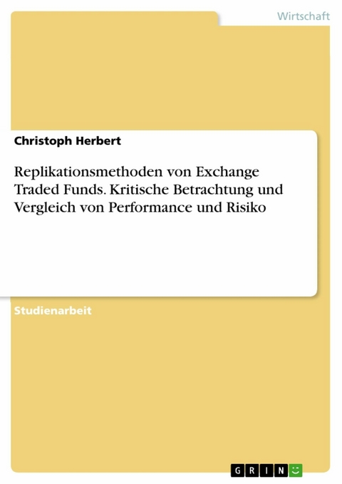 Replikationsmethoden von Exchange Traded Funds. Kritische Betrachtung und Vergleich von Performance und Risiko - Christoph Herbert