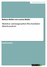 Mädchen- und Jungenarbeit. Was beinhaltet Mädchenarbeit? - Barbara Moller-von Lossow Moller