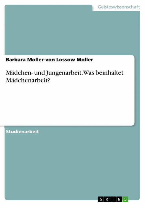 Mädchen- und Jungenarbeit. Was beinhaltet Mädchenarbeit? - Barbara Moller-von Lossow Moller