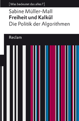 Freiheit und Kalkül. Die Politik der Algorithmen. [Was bedeutet das alles?] -  Sabine Müller-Mall