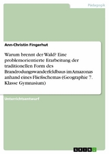 Warum brennt der Wald? Eine problemorientierte Erarbeitung der traditionellen Form des Brandrodungswanderfeldbaus im Amazonas anhand eines Fließschemas (Geographie 7. Klasse Gymnasium) - Ann-Christin Fingerhut